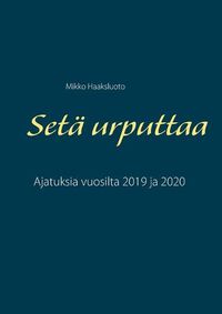 Cover image for Seta urputtaa: Ajatuksia vuosilta 2019 ja 2020