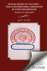 Cover image for Official Report of the Thirty-Eighth International Convention of Chirstian Endeavor: Held at Atlantic City, New Jersey July 8 - 13, 1941