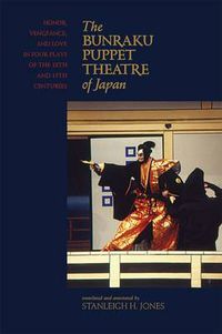 Cover image for The Bunraku Puppet Theatre of Japan: Honor, Vengeance and Love in Four Plays of the 18th and 19th Centuries