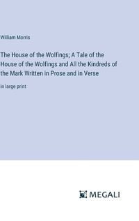 Cover image for The House of the Wolfings; A Tale of the House of the Wolfings and All the Kindreds of the Mark Written in Prose and in Verse