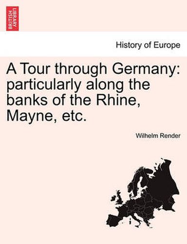 Cover image for A Tour Through Germany: Particularly Along the Banks of the Rhine, Mayne, Etc.