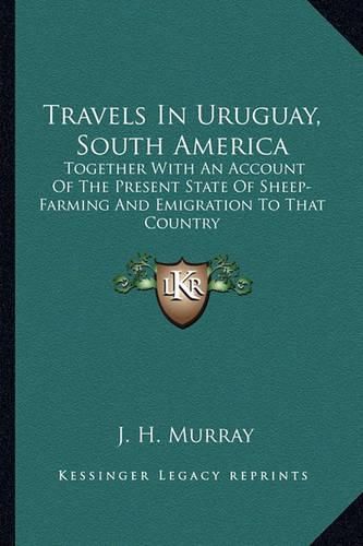 Cover image for Travels in Uruguay, South America: Together with an Account of the Present State of Sheep-Farming and Emigration to That Country