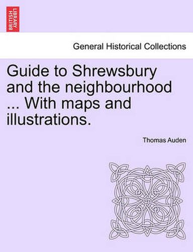 Cover image for Guide to Shrewsbury and the Neighbourhood ... with Maps and Illustrations.