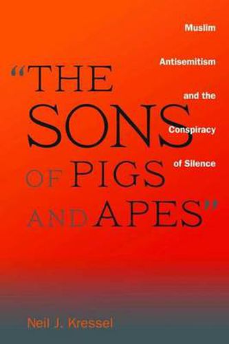 Cover image for The Sons of Pigs and Apes: Muslim Anti-semitism and the Conspiracy of Silence