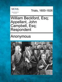 Cover image for William Beckford, Esq; Appellant, John Campbell, Esq; Respondent