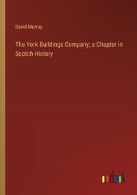 Cover image for The York Buildings Company; a Chapter in Scotch History