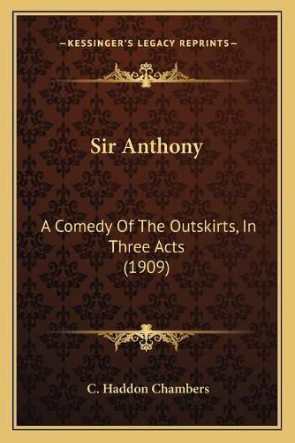 Sir Anthony: A Comedy of the Outskirts, in Three Acts (1909)