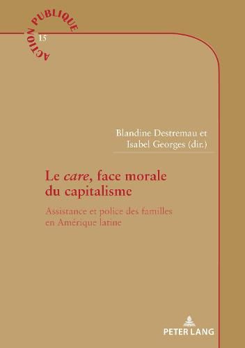 Cover image for Le care, face morale du capitalisme; Assistance et police des familles en Amerique latine