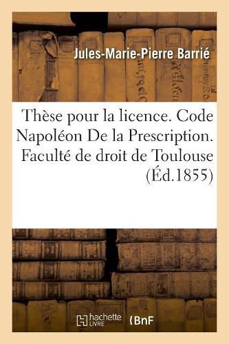 These Pour La Licence. Code Napoleon de la Prescription. Procedure Civile. Des Reprises d'Instance: Et Constitution de Nouvel Avoue. Droit Criminel. Des Peines Accessoires En Matiere Criminelle