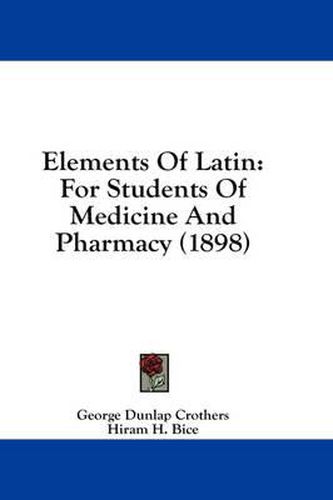Cover image for Elements of Latin: For Students of Medicine and Pharmacy (1898)