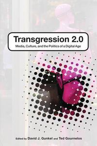 Cover image for Transgression 2.0: Media, Culture, and the Politics of a Digital Age