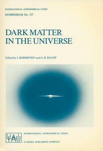 Cover image for Dark Matter in the Universe: Proceedings of the 117th Symposium of the International Astronomical Union Held in Princeton, New Jersey, U.S.A, June 24-28, 1985