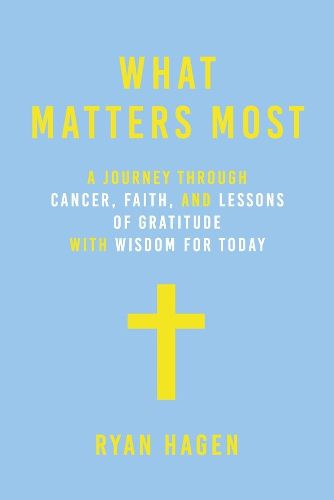 Cover image for What Matters Most: A Journey through Cancer, Faith, and Lessons of Gratitude and Wisdom for Today