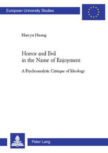 Cover image for Horror and Evil in the Name of Enjoyment: A Psychoanalytic Critique of Ideology