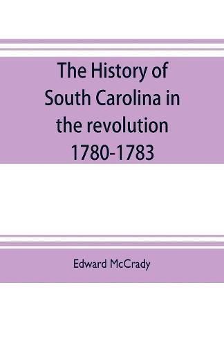 The history of South Carolina in the revolution, 1780-1783