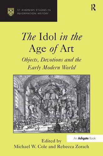 Cover image for The Idol in the Age of Art: Objects, Devotions and the Early Modern World