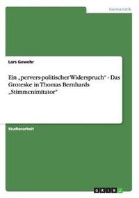 Cover image for Ein pervers-politischer Widerspruch - Das Groteske in Thomas Bernhards  Stimmenimitator