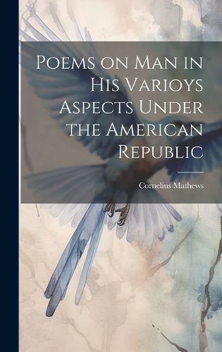 Cover image for Poems on Man in his Varioys Aspects Under the American Republic