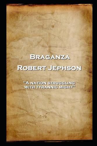 Robert Jephson - Braganza: 'A nation struggling with tyrannic might