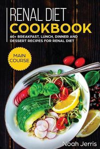 Cover image for Renal Diet Cookbook: MAIN COURSE - 60+ Breakfast, Lunch, Dinner and Dessert Recipes for Renal Diet