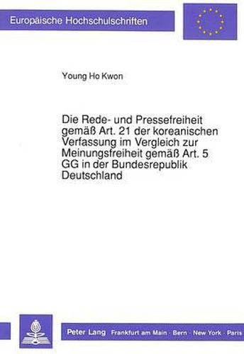 Cover image for Die Rede- Und Pressefreiheit Gemaess Art. 21 Der Koreanischen Verfassung Im Vergleich Zur Meinungsfreiheit Gemaess Art. 5 Gg in Der Bundesrepublik Deutschland