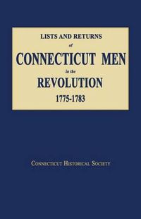 Cover image for Lists and Returns of Connecticut Men in the Revolution, 1775-1783