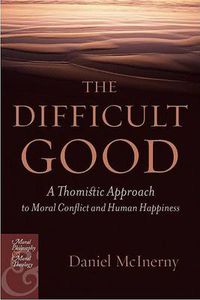 Cover image for The Difficult Good: A Thomistic Approach to Moral Conflict and Human Happiness