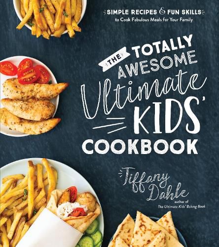 The Totally Awesome Ultimate Kids Cookbook: Simple Recipes and Fun Skills to Cook Fabulous Meals for Your Family