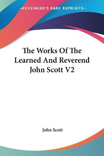 Cover image for The Works of the Learned and Reverend John Scott V2