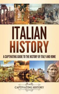 Cover image for Italian History: A Captivating Guide to the History of Italy and Rome