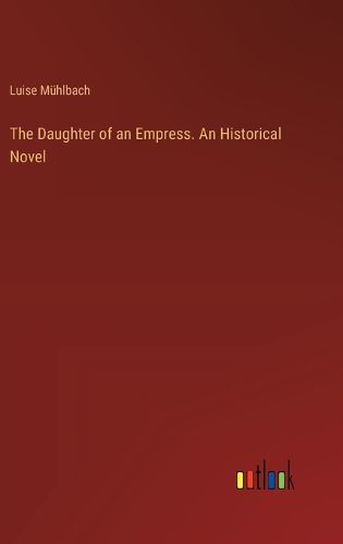 The Daughter of an Empress. An Historical Novel