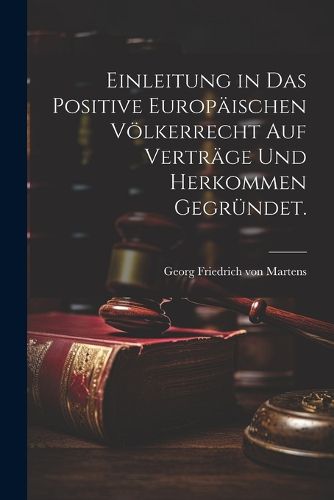 Cover image for Einleitung in das positive Europaeischen Voelkerrecht auf Vertraege und Herkommen gegruendet.