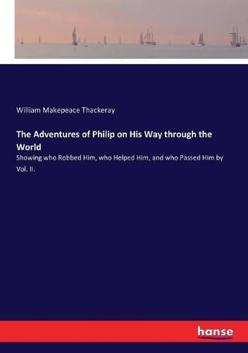 Cover image for The Adventures of Philip on His Way through the World: Showing who Robbed Him, who Helped Him, and who Passed Him by Vol. II.