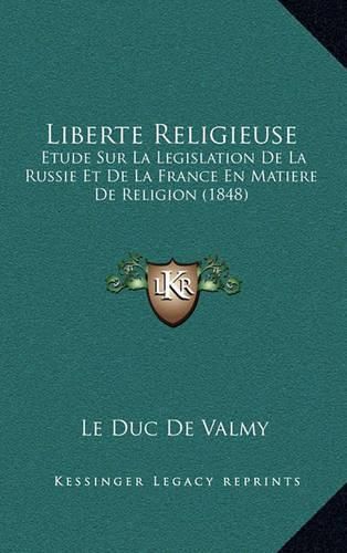 Cover image for Liberte Religieuse: Etude Sur La Legislation de La Russie Et de La France En Matiere de Religion (1848)