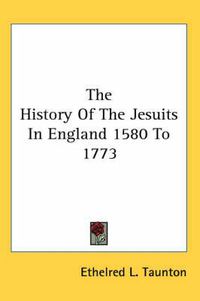 Cover image for The History Of The Jesuits In England 1580 To 1773