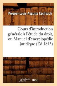 Cover image for Cours d'Introduction Generale A l'Etude Du Droit, Ou Manuel d'Encyclopedie Juridique (Ed.1843)