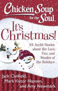 Cover image for Chicken Soup for the Soul: It's Christmas!: 101 Joyful Stories about the Love, Fun, and Wonder of the Holidays