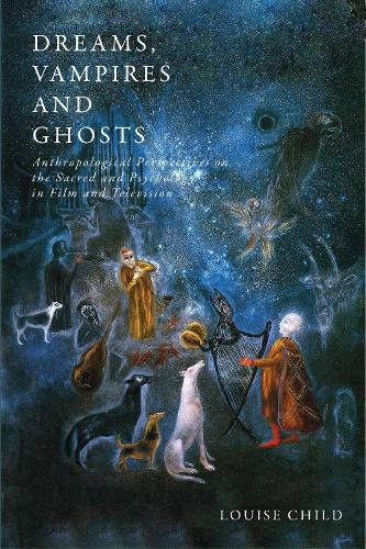 Cover image for Dreams, Vampires and Ghosts: Anthropological Perspectives on the Sacred and Psychology in Film and Television