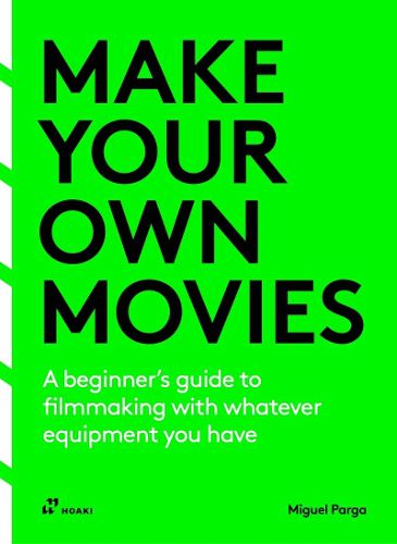 Cover image for Make Your Own Movies: A Beginner's Guide to Filmmaking with Whatever Equipment You Have: A Guide to the Craft of Film Making