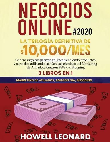 Cover image for Negocios Online #2020: La Trilogia Definitiva de $10,000/mes Genera ingresos pasivos en linea vendiendo productos y servicios utilizando las tecnicas efectivas del Marketing de Afiliados, Amazon FBA y el Blogging