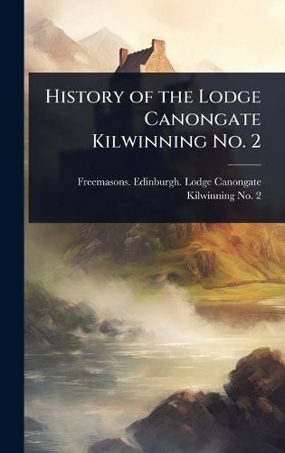 Cover image for History of the Lodge Canongate Kilwinning No. 2