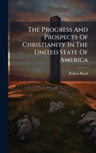 Cover image for The Progress And Prospects Of Christianity In The United State Of America