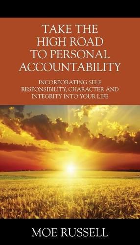 Cover image for Take the High Road to Personal Accountability: Incorporating Self Responsibility, Character and Integrity into your Life