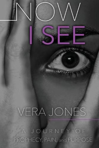 Cover image for Now I See: A Journey of Prophecy, Pain, and Purpose