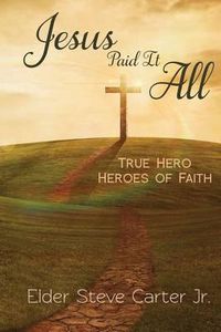 Cover image for Jesus Paid It All: True Hero of Faith