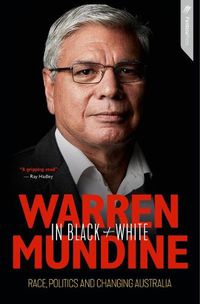 Cover image for Warren Mundine in Black and White: Race, Politics and Changing Australia