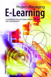 Cover image for Project Managing E-Learning: A Handbook for Successful Design, Delivery and Management