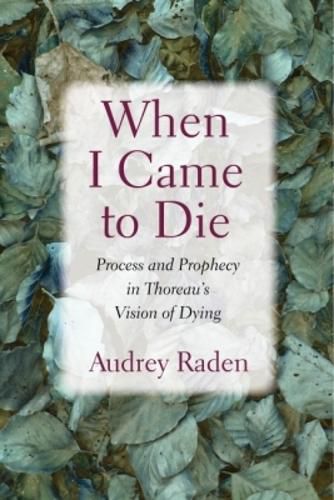 Cover image for When I Came to Die: Process and Prophecy in Thoreau's Vision of Dying