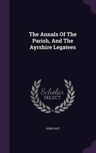 Cover image for The Annals of the Parish, and the Ayrshire Legatees