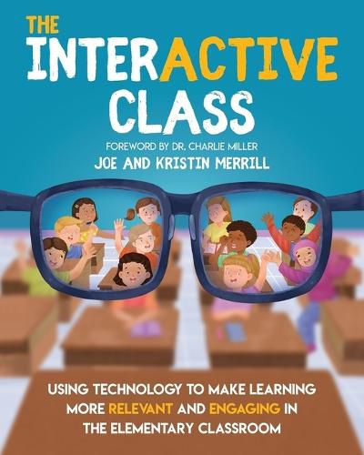 Cover image for The InterACTIVE Class - Using Technology To Make Learning More Relevant and Engaging in The Elementary Classroom: Using Technology to Make Learning More Relevant and Engaging in the Elementary Classroom